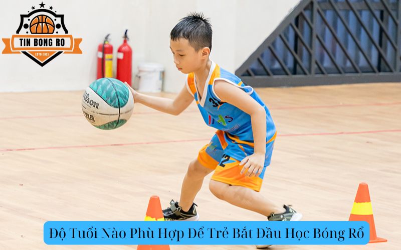 Độ Tuổi Nào Phù Hợp Để Trẻ Bắt Đầu Học Bóng Rổ