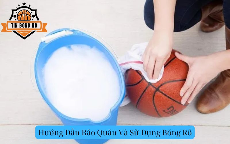 Hướng Dẫn Bảo Quản Và Sử Dụng Bóng Rổ