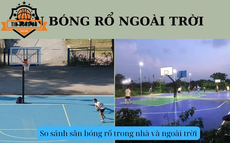 So sánh sân bóng rổ trong nhà và ngoài trời