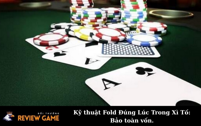 Kỹ thuật Fold Đúng Lúc Trong Xì Tố: Bảo toàn vốn.