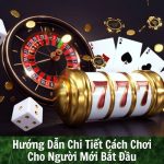 Hướng Dẫn Chi Tiết Cách Chơi Cho Người Mới Bắt Đầu